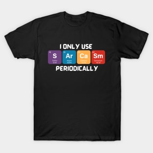 Funny Chemistry Shirt, Sarcastic T Shirt, Funny Science Shirt, Sarcastic Chemistry T Shirt, I Only Use Sarcasm Periodically T Shirt T-Shirt